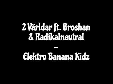 2 Världar ft. Broshan & Radikalneutral - Elektro Banana Kidz