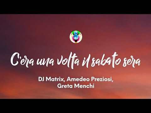 DJ Matrix, Amedeo Preziosi, Greta Menchi - C’era una volta il sabato sera (Testo/Lyrics)