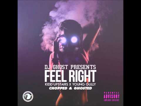 DJ Ghost Presents: Kidd Upstairs Ft. Young Gully - Feel Right (Chopped & Screwed)