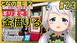 【Farming Simulator 22】#23 限界借金でギリギリ生活【となの農場２ / とな】【精密農業DLC】