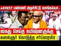 Arrest பண்ணி அழச்சிட்டு வாங்கய்யா கைது ச�