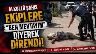  Alkollü Şahıs Ekiplere Ben Mevtayım Diyerek Direndi
