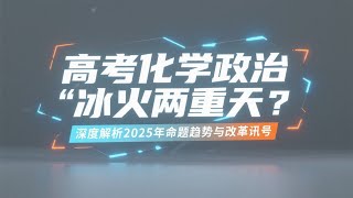 高考化學政治「冰火兩重天」？深度解析2025年命題趨勢與改革訊號