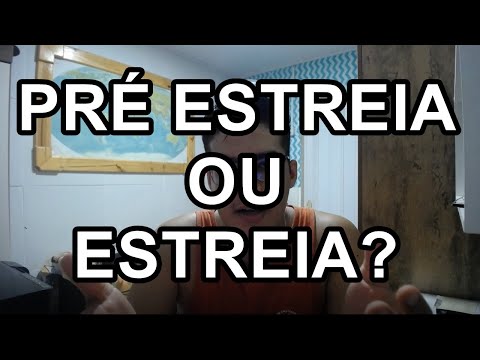 DIFERENÇA DE PRÉ ESTREIA E ESTREIA