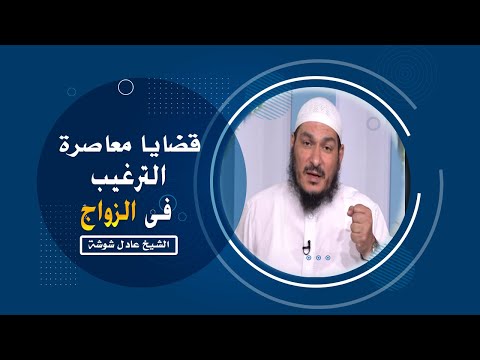 الترغيب فى الزواج برنامج قضايا معاصرة مع فضيلة الشيخ عادل شوشة