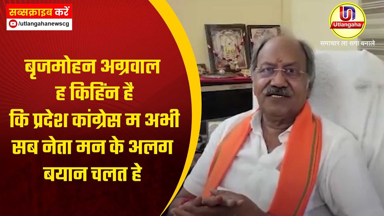 बृजमोहन अग्रवाल ह किहिंन है कि प्रदेश कांग्रेस म अभी सब नेता मन के अलग बयान चलत हे