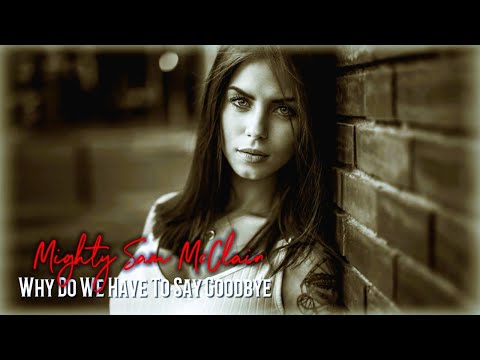 Mighty Sam McClain's - Why Do We Have To Say Goodbye