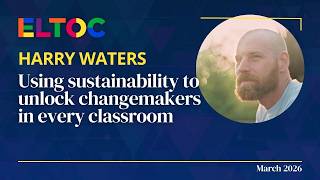 Using sustainability to unlock changemakers in every classroom - Harry Waters | ELTOC Chapter 12