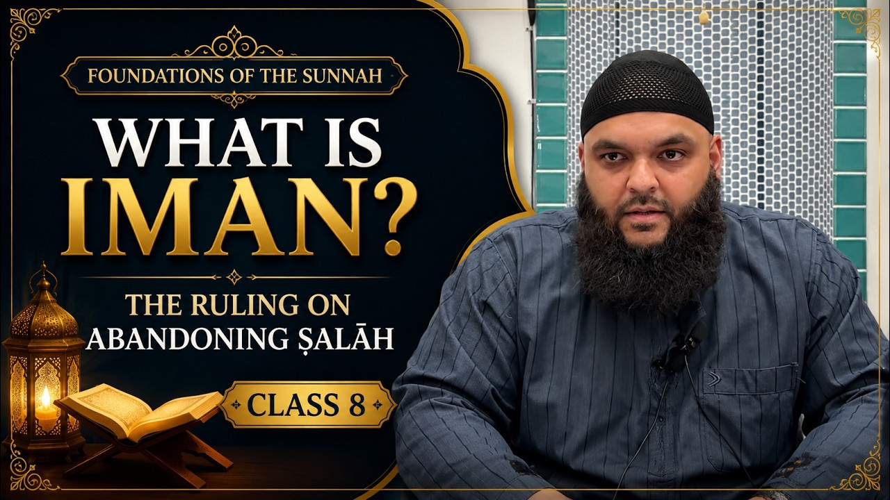 What Is Iman? The Ruling on Abandoning Ṣalāh | Foundations of the Sunnah Class 8