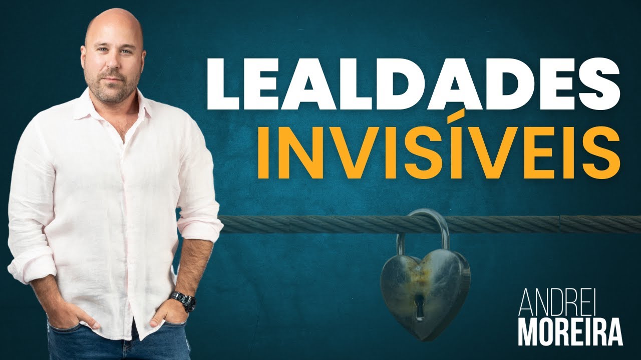 LEALDADES INVISÍVEIS |  Os vínculos da CONSTELAÇÃO FAMILIAR | Andrei Moreira
