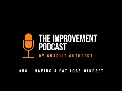 #56 - Having A Fat Loss Mindset - The Improvement Podcast