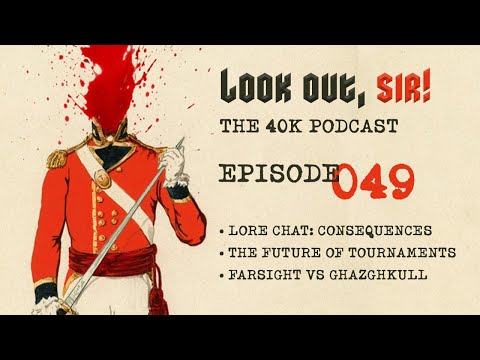 Look Out, Sir! 40k Podcast 049 - Future of 40k Tournaments and Farsight v Ghazghkull in the KOTC!!!