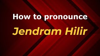 How to pronounce Jendram Hilir