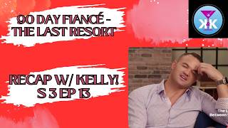 90 Day Fiancé Last Resort RECAP w/ KELLY! S3 ep 13 #90dayfiancethelastresort #tlc