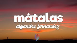 Alejandro Fernández - Mátalas (Letra / Lyrics)