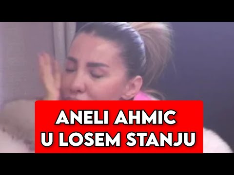 ANELI AHMIC U LOSEM STANJU... UPRAVO SE SAZNALO