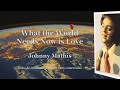 What the World Needs Now is Love - Johnny Mathis