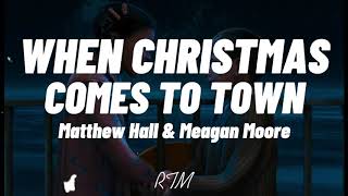 WHEN CHRISTMAS COMES TO TOWN - MATTHEW HALL AND MEAGAN MOORE