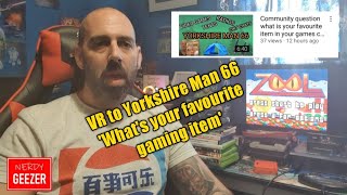 VR to Yorkshire Man 66 'What's your favourite gaming item'