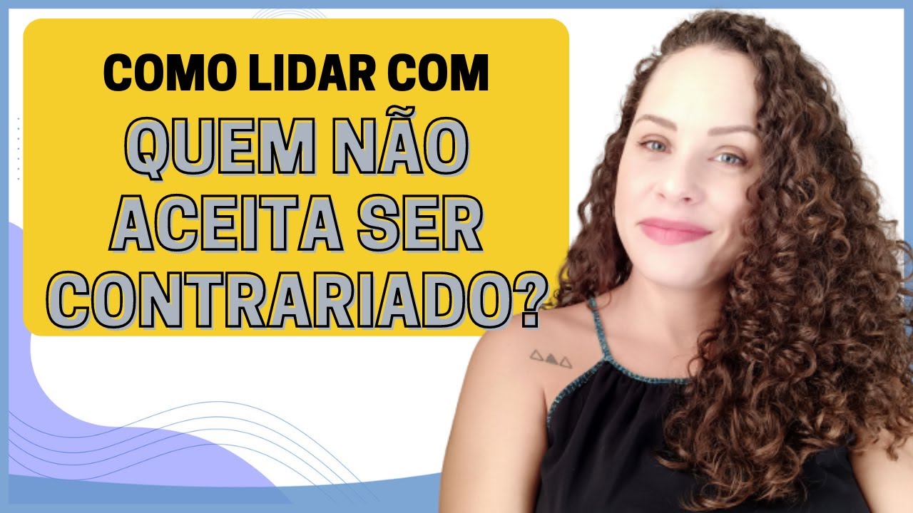 PESSOAS QUE NÃO ACEITAM SER CONTRARIADAS: Como lidar? | Jhanda Siqueira