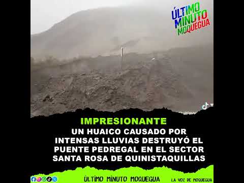 #Moquegua Un huaico arrasó el puente Pedregal Huaico arrasa con puente en Quinistaquillas
