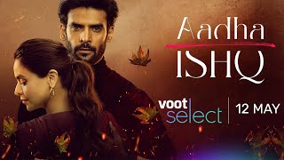 Voot Select | Aadha Ishq | New Original Series | May 12| Aamna Sharif, Gaurav Arora