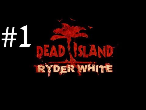 Dead Island - Ryder White DLC Walkthrough with Commentary Part 1 - The Bad Guy