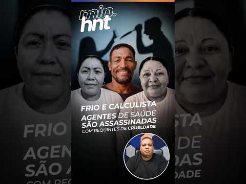 Minuto HNT: Agentes de saúde são assassinadas com requintes de crueldade
