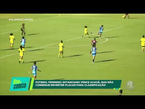 FUTEBOL FEMININO: ESTANCIANO VENCE ACAUÃ, MAS NÃO CONSEGUE REVERTER PLACAR PARA CLASSIFICAÇÃO