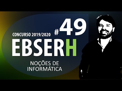 Concurso EBSERH 2019 2020 - Noções de Informática Aula 49