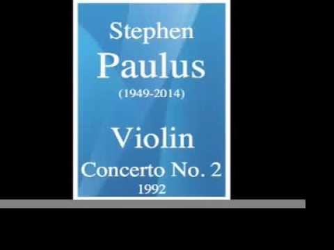 Stephen Paulus (1949-2014) : Violin Concerto No. 2 (1992)