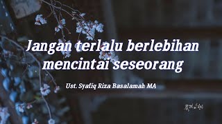 Download lagu Jangan terlalu berlebihan mencintai seseorang - Ust. Syafiq Basalamah mp3