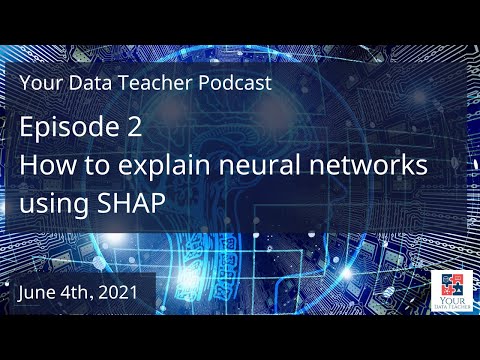 Your Data Teacher Podcast - Episode 2 - How to explain neural networks using SHAP