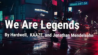 We Are Legends -  Hardwell, KAAZE, and Jonathan Mendelsohn  (Lyrics)