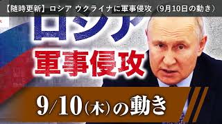 「ニュース」【随時更新】ロシア ウクライナに軍事侵攻（9月10日の動き）