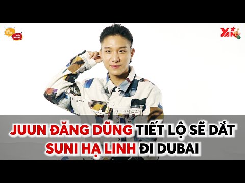 Juun Đăng Dũng Tiết Lộ Sẽ Dắt Suni Hạ Linh Đi Dubai | Hỏi Nhanh Đáp Nhanh