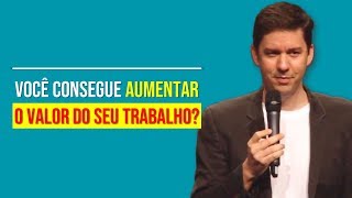 Você Consegue Aumentar O Valor Do Seu Trabalho?