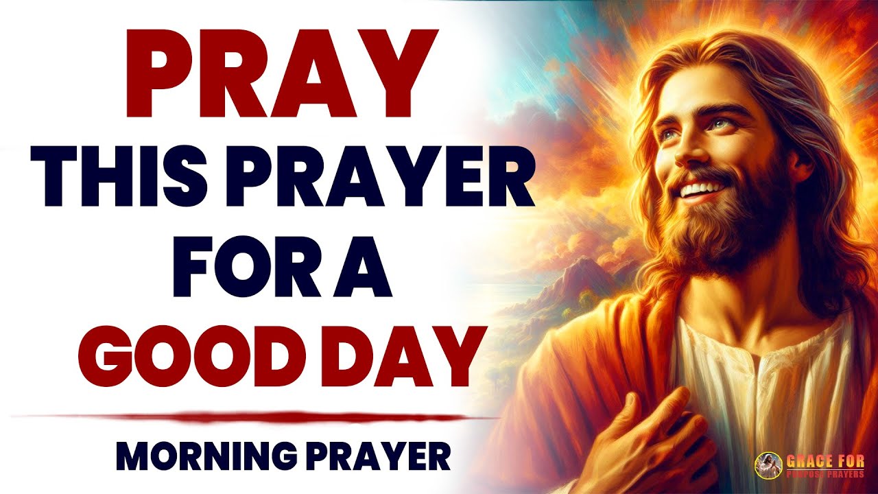 SAY This Prayer For A Good Day | Powerful Everyday Morning Prayer To Bless Your Day