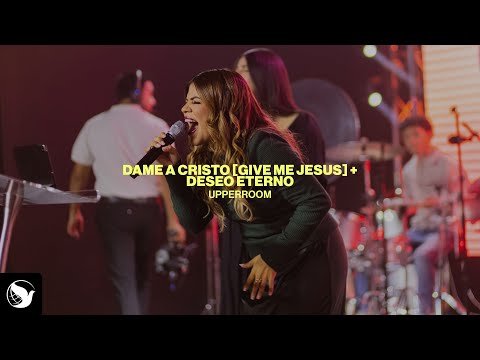 Dame A Cristo [Give Me Jesus] + Deseo Eterno - UPPERROOM con Marcos Brunet