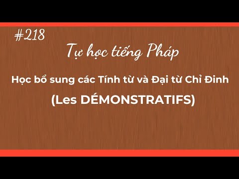 Bài 218 - Tự học tiếng Pháp - Học bổ cantado các Tính từ e Đại từ Chỉ Đinh (Les DEMONSTRATIFS)