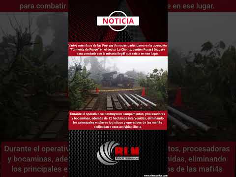 Operativo militar contra la minería ilegal en Azuay. A fin de frenar la minería ilegal ☣️.