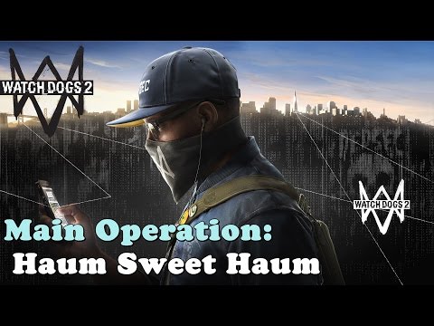 Watch Dogs 2 ★ Main Operation: Haum Sweet Haum [Walkthrough]