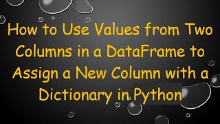 Download the video "How to Use Values from Two Columns in a DataFrame to Assign a New Column with a Dictionary in Python"