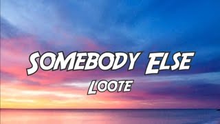 Loote - Somebody Else (Lyrics) HD