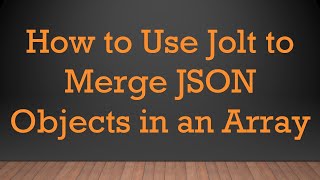 Download the video "How to Use Jolt to Merge JSON Objects in an Array"