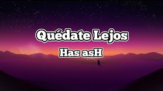 Has asH ❤ Quédate lejos ( letra )️