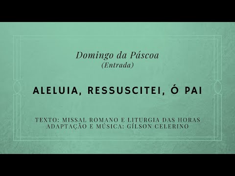 Aleluia, ressuscitei, ó Pai – Domingo da Páscoa | 2.º e 3.º Domingos da Páscoa – Entrada