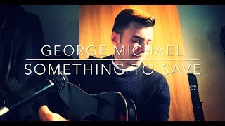 George Michael - Something To Save - Acoustic Cover