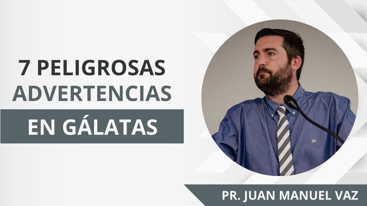 7 Peligrosas Advertencias en Gálatas - Juan Manuel Vaz