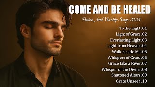 Download lagu Come And Be Healed ✝ Best Christian Worship Songs 2025 – Top Gospel Worship Playlist mp3